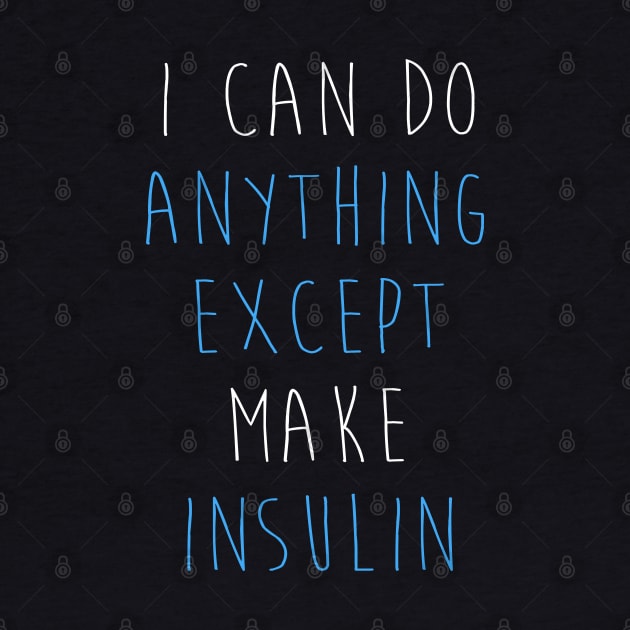 I Can Do Anything Except Make Insulin - Funny Diabetes by ahmed4411